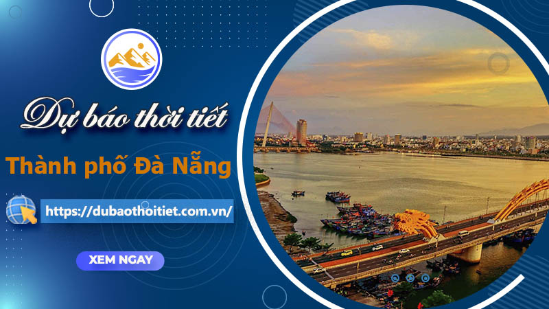 Thời tiết Đà Nẵng hôm nay, ngày mai và những ngày tớ