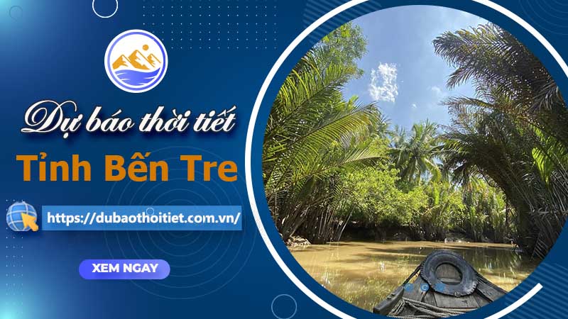 Thời tiết Bến Tre hôm nay, ngày mai và những ngày tới