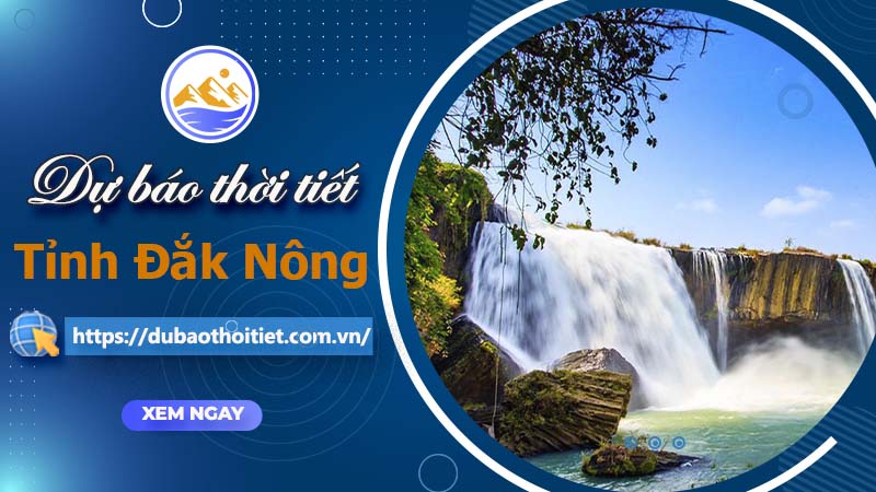 Thời tiết Đắk Nông hôm nay, ngày mai và những ngày tới