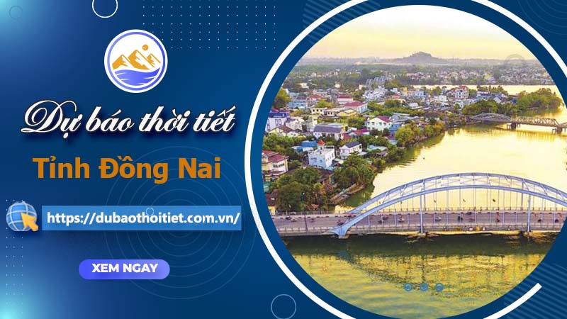 Thời tiết Đồng Nai hôm nay, ngày mai và những ngày tới