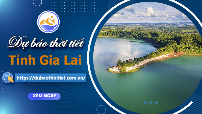 Thời tiết Gia Lai hôm nay, ngày mai và những ngày tới