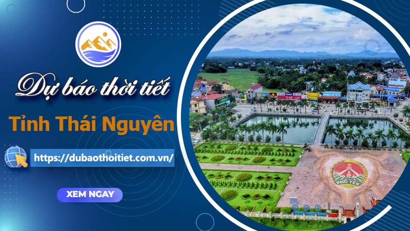 Thời tiết Thái Nguyên hôm nay, ngày mai và những ngày tới