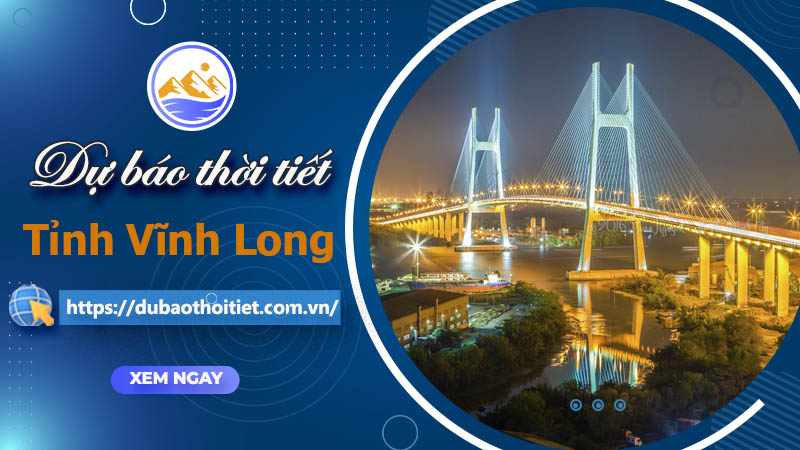 Thời tiết Vĩnh Long hôm nay, ngày mai và những ngày tới