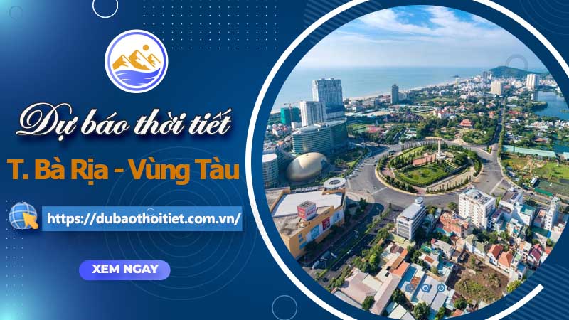 Thời tiết Bà Rịa - Vũng Tàu hôm nay, ngày mai và những ngày tới
