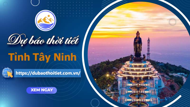 Thời tiết Tây Ninh hôm nay, ngày mai và những ngày tới