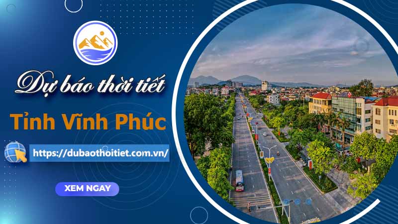 Thời tiết Vĩnh Phúc hôm nay, ngày mai và những ngày tới