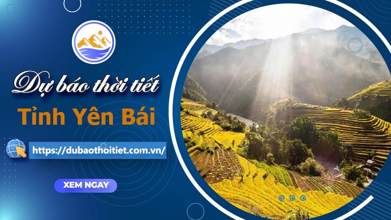 Thời tiết Yên Bái hôm nay, ngày mai và những ngày tới
