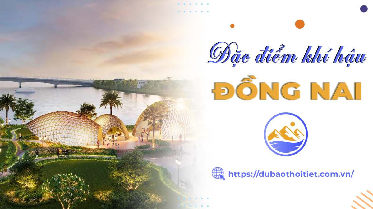 Khí hậu Đồng Nai có đặc điểm gì? Khí hậu Đồng Nai có mấy mùa nào?