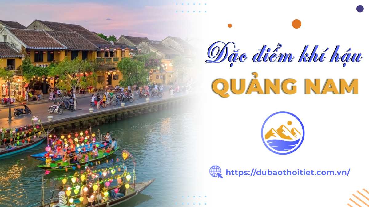 Khí hậu Quảng Nam có đặc điểm gì? Đặc điểm mùa mưa và mùa khô như thế nào?